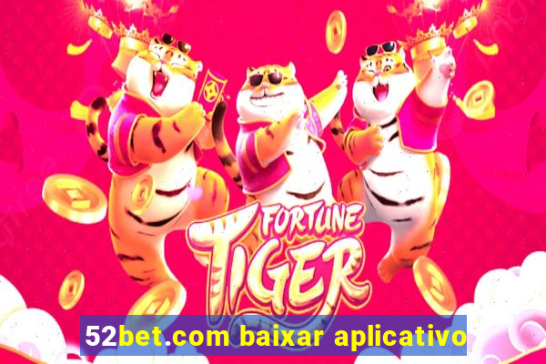 52bet.com baixar aplicativo